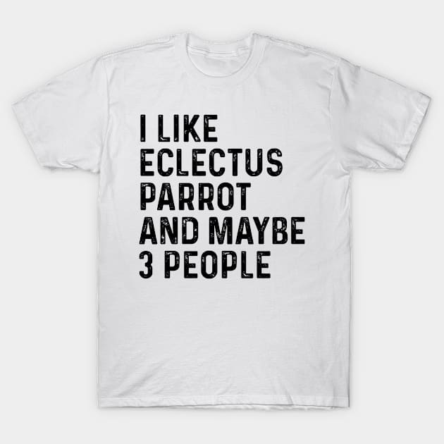 I Like Eclectus Parrot And Maybe 3 People Funny T-Shirt by HeroGifts